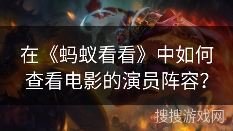 在《蚂蚁看看》中如何查看电影的演员阵容？