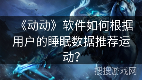 《动动》软件如何根据用户的睡眠数据推荐运动？
