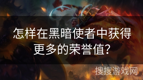 怎样在黑暗使者中获得更多的荣誉值？