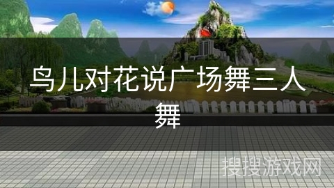 鸟儿对花说广场舞三人舞