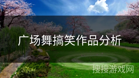 广场舞搞笑作品分析