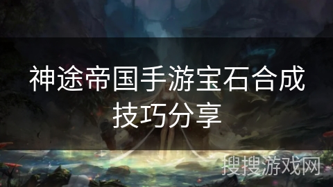 神途帝国手游宝石合成技巧分享