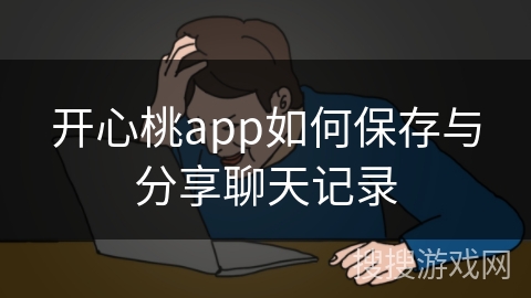 开心桃app如何保存与分享聊天记录