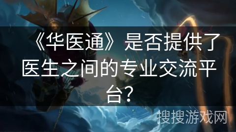 《华医通》是否提供了医生之间的专业交流平台？