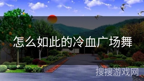 怎么如此的冷血广场舞