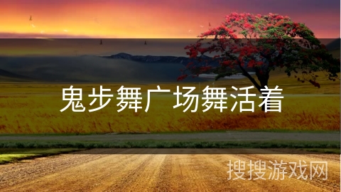 鬼步舞广场舞活着