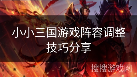 小小三国游戏阵容调整技巧分享