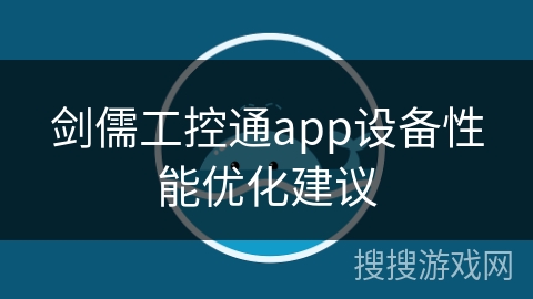 剑儒工控通app设备性能优化建议