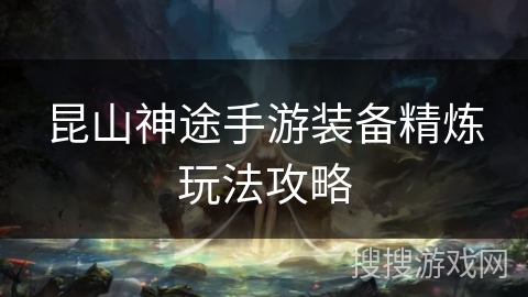 昆山神途手游装备精炼玩法攻略