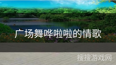 广场舞哗啦啦的情歌