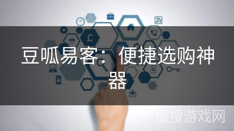 豆呱易客：便捷选购神器