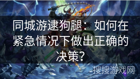 同城游逮狗腿：如何在紧急情况下做出正确的决策？