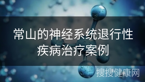 常山的神经系统退行性疾病治疗案例