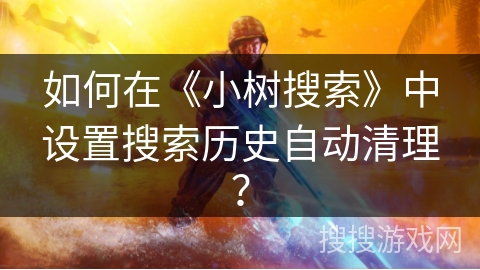如何在《小树搜索》中设置搜索历史自动清理? 如何在《小树搜索》中设置搜索历史自动清理?