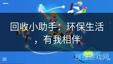 回收小助手:环保生活,有我相伴 回收小助手:环保生活,有我相伴