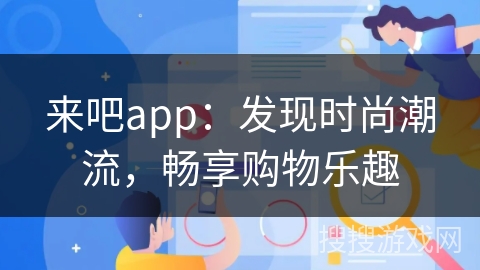 来吧app：发现时尚潮流，畅享购物乐趣