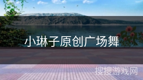 小琳子原创广场舞