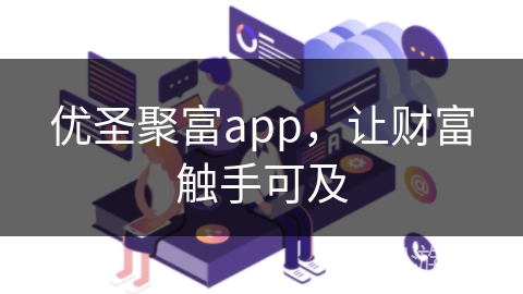 优圣聚富app，让财富触手可及