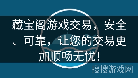 藏宝阁游戏交易，安全、可靠，让您的交易更加顺畅无忧！
