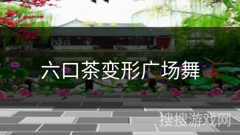 六口茶变形广场舞