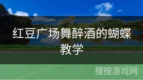 红豆广场舞醉酒的蝴蝶教学 红豆广场舞醉酒的蝴蝶教学