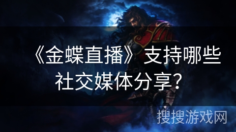 《金蝶直播》支持哪些社交媒体分享？