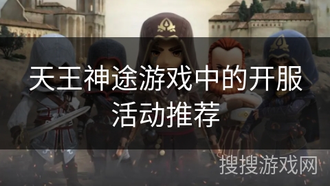 天王神途游戏中的开服活动推荐 天王神途游戏中的开服活动推荐