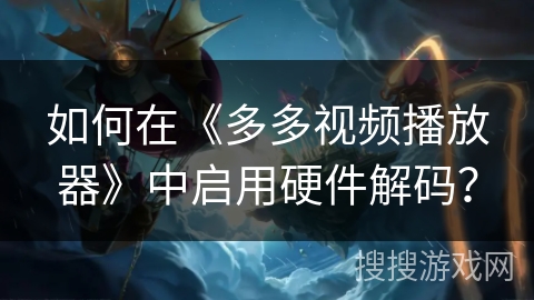 如何在《多多视频播放器》中启用硬件解码？