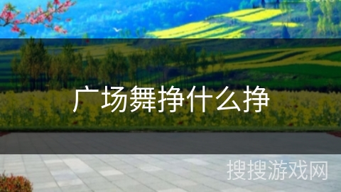 广场舞挣什么挣