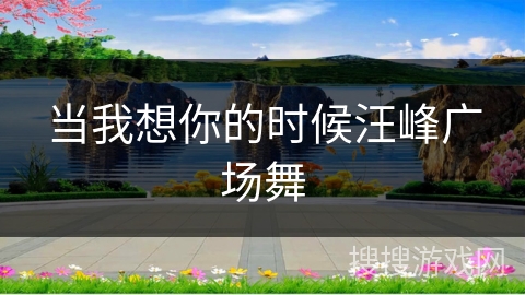 当我想你的时候汪峰广场舞