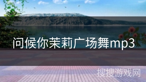 问候你茉莉广场舞mp3