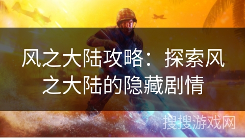 风之大陆攻略：探索风之大陆的隐藏剧情