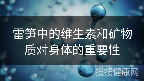 雷笋中的维生素和矿物质对身体的重要性