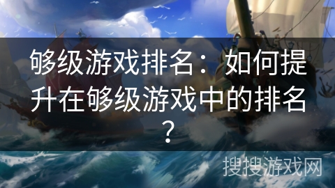 够级游戏排名：如何提升在够级游戏中的排名？