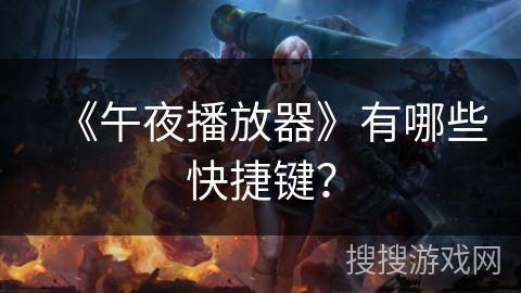 《午夜播放器》有哪些快捷键？