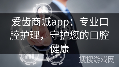 爱齿商城app：专业口腔护理，守护您的口腔健康