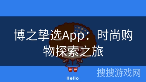 博之挚选App：时尚购物探索之旅