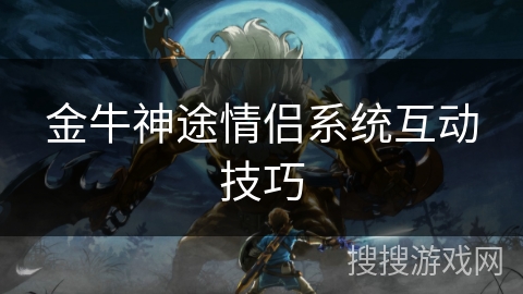 金牛神途情侣系统互动技巧