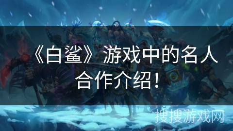 《白鲨》游戏中的名人合作介绍！