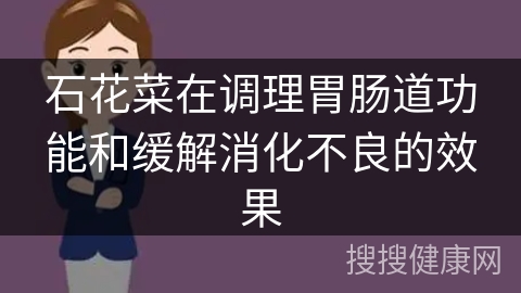 石花菜在调理胃肠道功能和缓解消化不良的效果