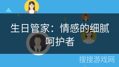 生日管家:情感的细腻呵护者 生日管家:情感的细腻呵护者