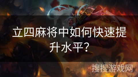 立四麻将中如何快速提升水平? 立四麻将中如何快速提升水平?