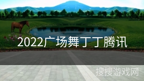 2022广场舞丁丁腾讯