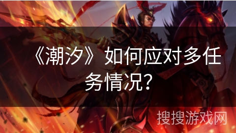 《潮汐》如何应对多任务情况? 《潮汐》如何应对多任务情况?