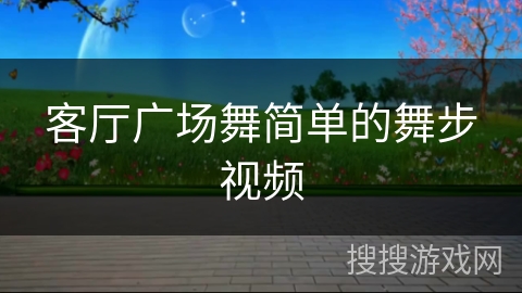 客厅广场舞简单的舞步视频
