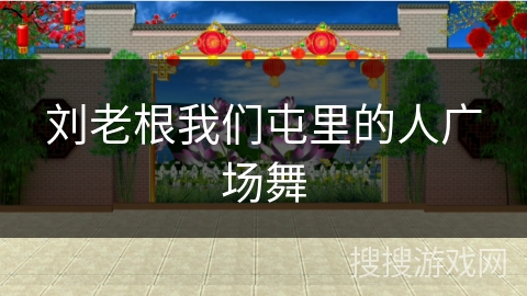 刘老根我们屯里的人广场舞