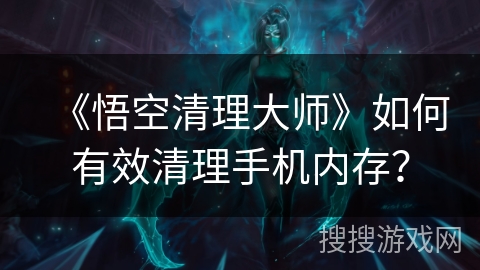 《悟空清理大师》如何有效清理手机内存？