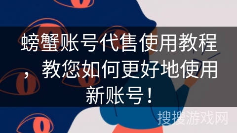 螃蟹账号代售使用教程，教您如何更好地使用新账号！