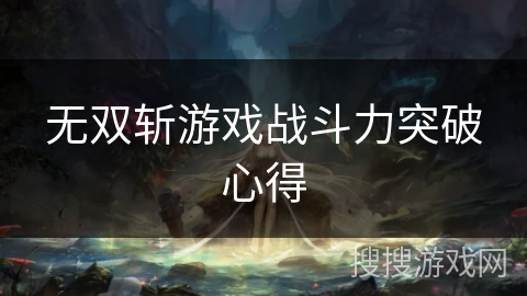 无双斩游戏战斗力突破心得