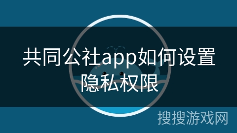 共同公社app如何设置隐私权限 共同公社app如何设置隐私权限